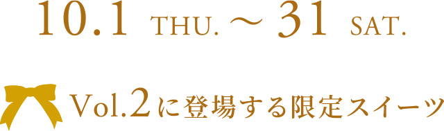 10.1 THU. ~ 31 SAT. Vol.2に登場する限定スイーツ